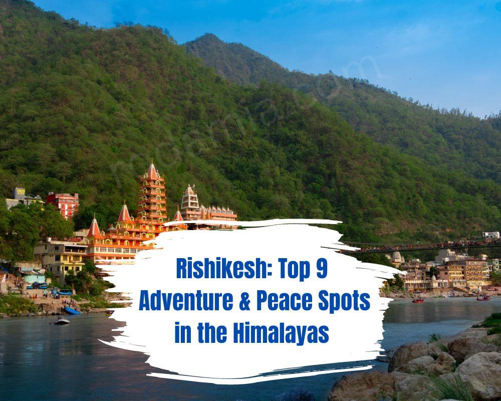 Rishikesh: Top 9 Adventure & Peace Spots in the Himalayas